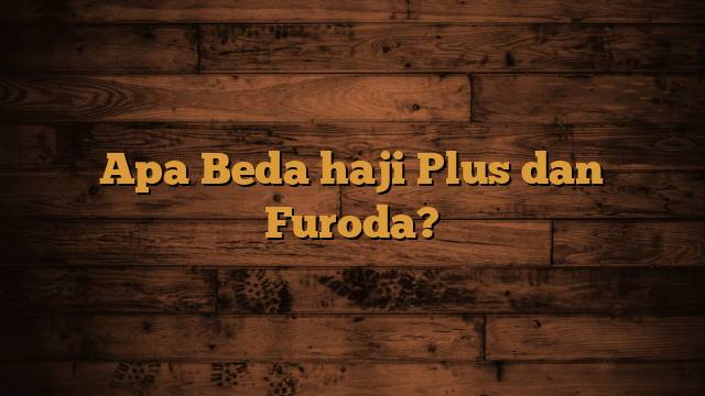 Apa Beda haji Plus dan Furoda?