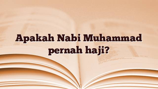 Apakah Nabi Muhammad pernah haji?