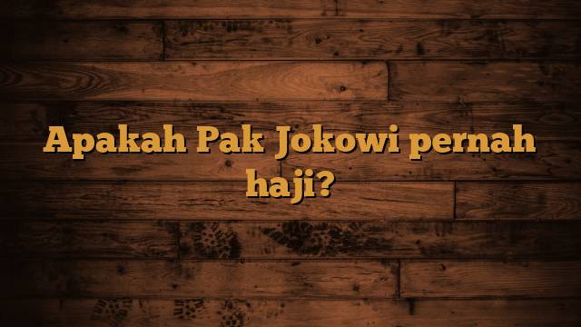 Apakah Pak Jokowi pernah haji?