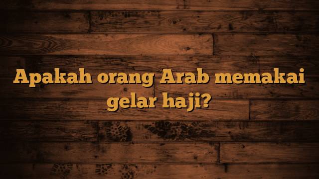 Apakah orang Arab memakai gelar haji?