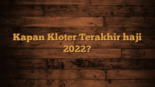 Kapan Kloter Terakhir haji 2022?