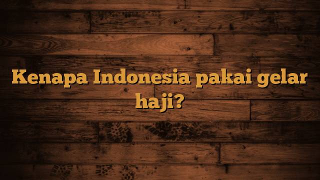 Kenapa Indonesia pakai gelar haji?