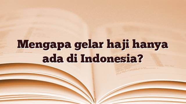 Mengapa gelar haji hanya ada di Indonesia?