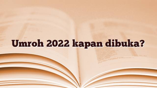 Umroh 2022 kapan dibuka?