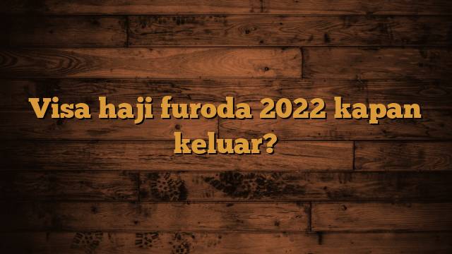 Visa haji furoda 2022 kapan keluar?