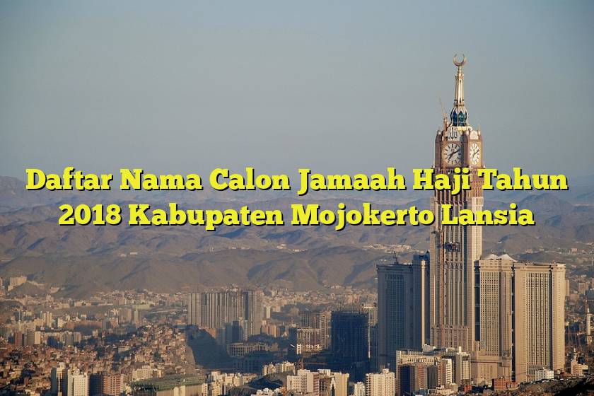 Daftar Nama Calon Jamaah Haji Tahun 2018 Kabupaten Mojokerto Lansia