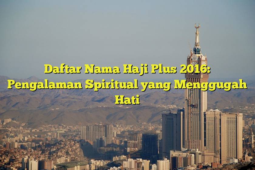 Daftar Nama Haji Plus 2016: Pengalaman Spiritual yang Menggugah Hati