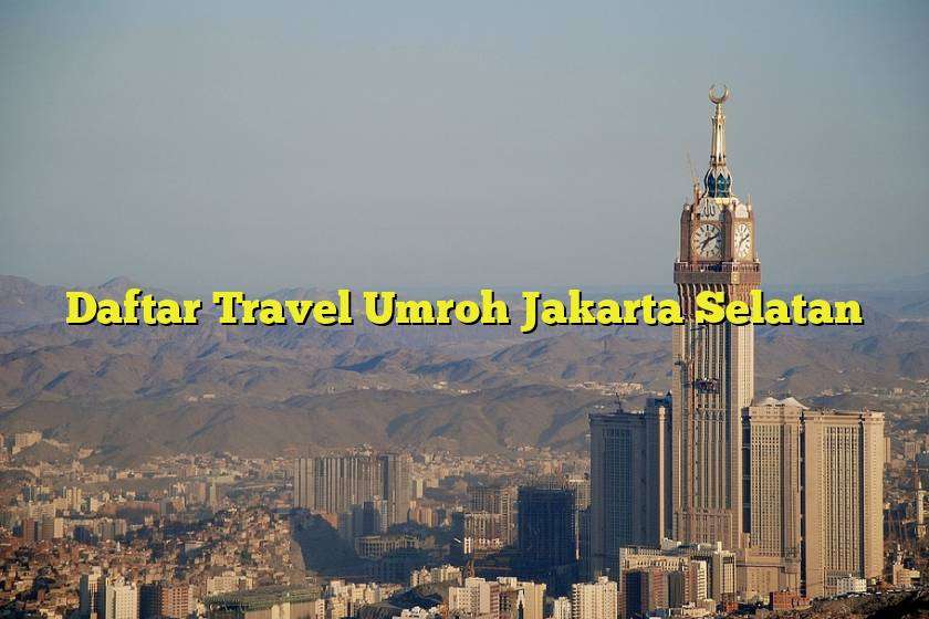 Daftar Travel Umroh Jakarta Selatan