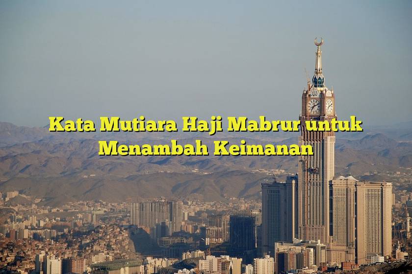 Kata Mutiara Haji Mabrur untuk Menambah Keimanan