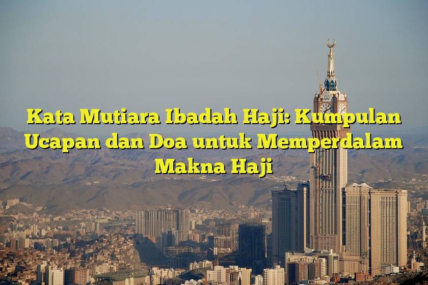 Kata Mutiara Ibadah Haji: Kumpulan Ucapan dan Doa untuk Memperdalam Makna Haji