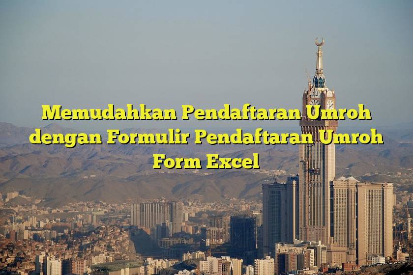 Memudahkan Pendaftaran Umroh dengan Formulir Pendaftaran Umroh Form Excel
