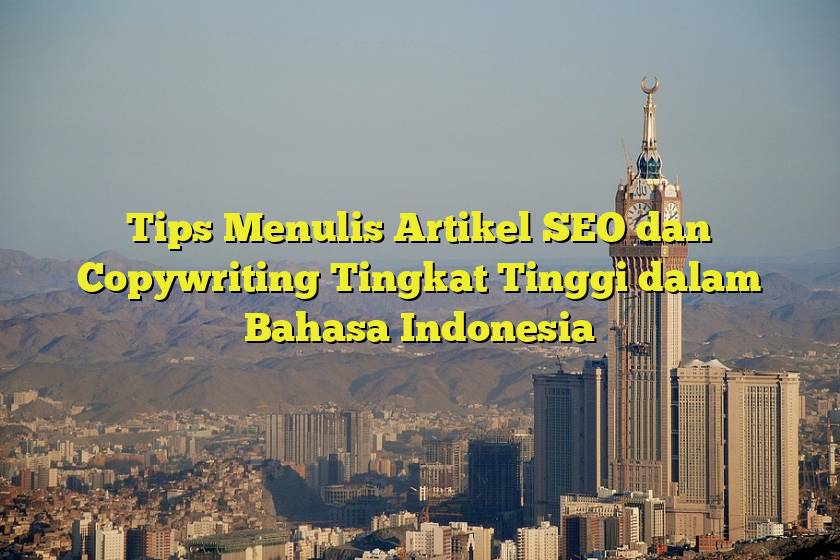 Tips Menulis Artikel SEO dan Copywriting Tingkat Tinggi dalam Bahasa Indonesia